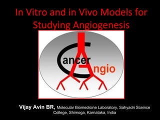 In Vitro and in Vivo Models for
Studying Angiogenesis
Vijay Avin BR, Molecular Biomedicine Laboratory, Sahyadri Sceince
College, Shimoga, Karnataka, India
 