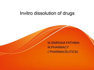 Invitro dissolution of drugs
M.SIMRANA FATHIMA
M.PHARMACY
(˘PHARMACEUTICS)
 