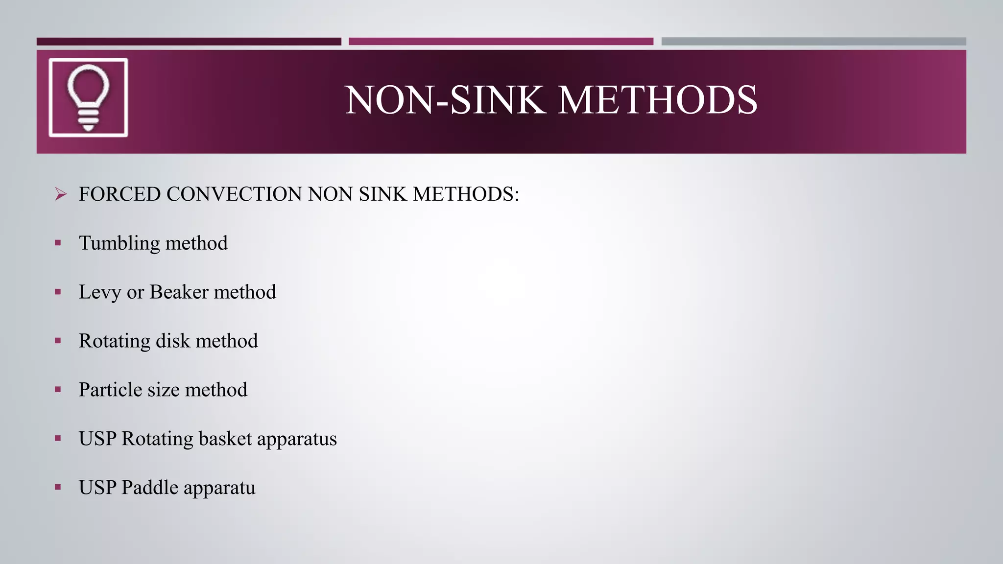  FORCED CONVECTION NON SINK METHODS:
 Tumbling method
 Levy or Beaker method
 Rotating disk method
 Particle size method
 USP Rotating basket apparatus
 USP Paddle apparatu
NON-SINK METHODS
 