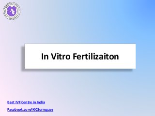In Vitro Fertilizaiton 
Best IVF Centre in India 
Facebook.com/KICSurrogacy 
 