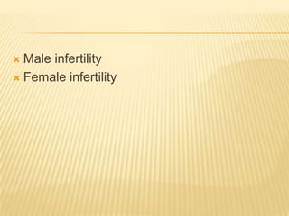  Male infertility
 Female infertility
 