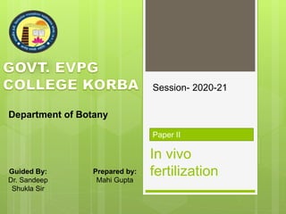In vivo
fertilization
Paper II
Department of Botany
Guided By:
Dr. Sandeep
Shukla Sir
Session- 2020-21
Prepared by:
Mahi Gupta
 