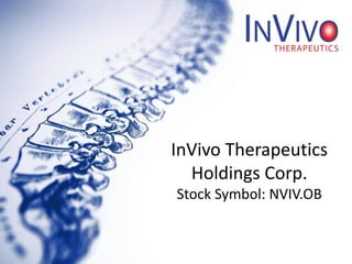 Symbol: NVIV




InVivo Therapeutics
  Holdings Corp.
Stock Symbol: NVIV.OB
 
