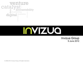 © 2008-2012 Invizua Group | All rights reserved |
Invizua Group
9 June 2012
 