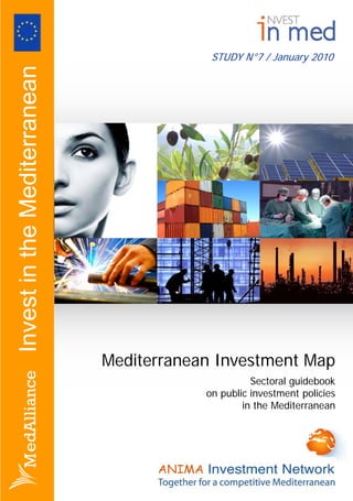 STUDY N°7 / January 2010
Mediterranean Investment Map
Sectoral guidebook
on public investment policies
in the Mediterranean
InvestintheMediterranean
 