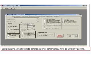 Este programa será el utilizado para los reportes comerciales a nivel de División y Cadena.
 