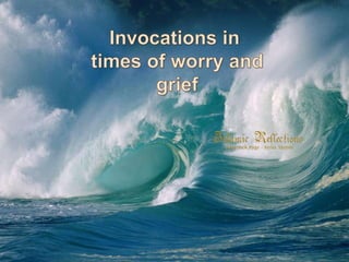 Invocations in  times of worry and  grief 