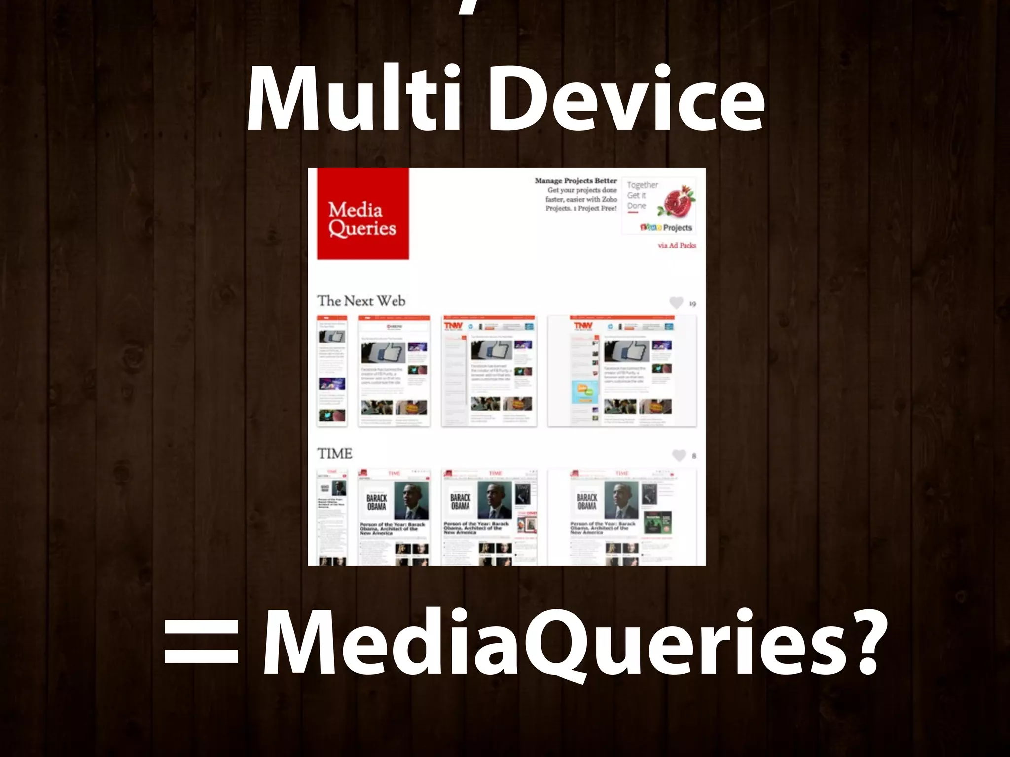 /
 Multi Device




= MediaQueries?
 