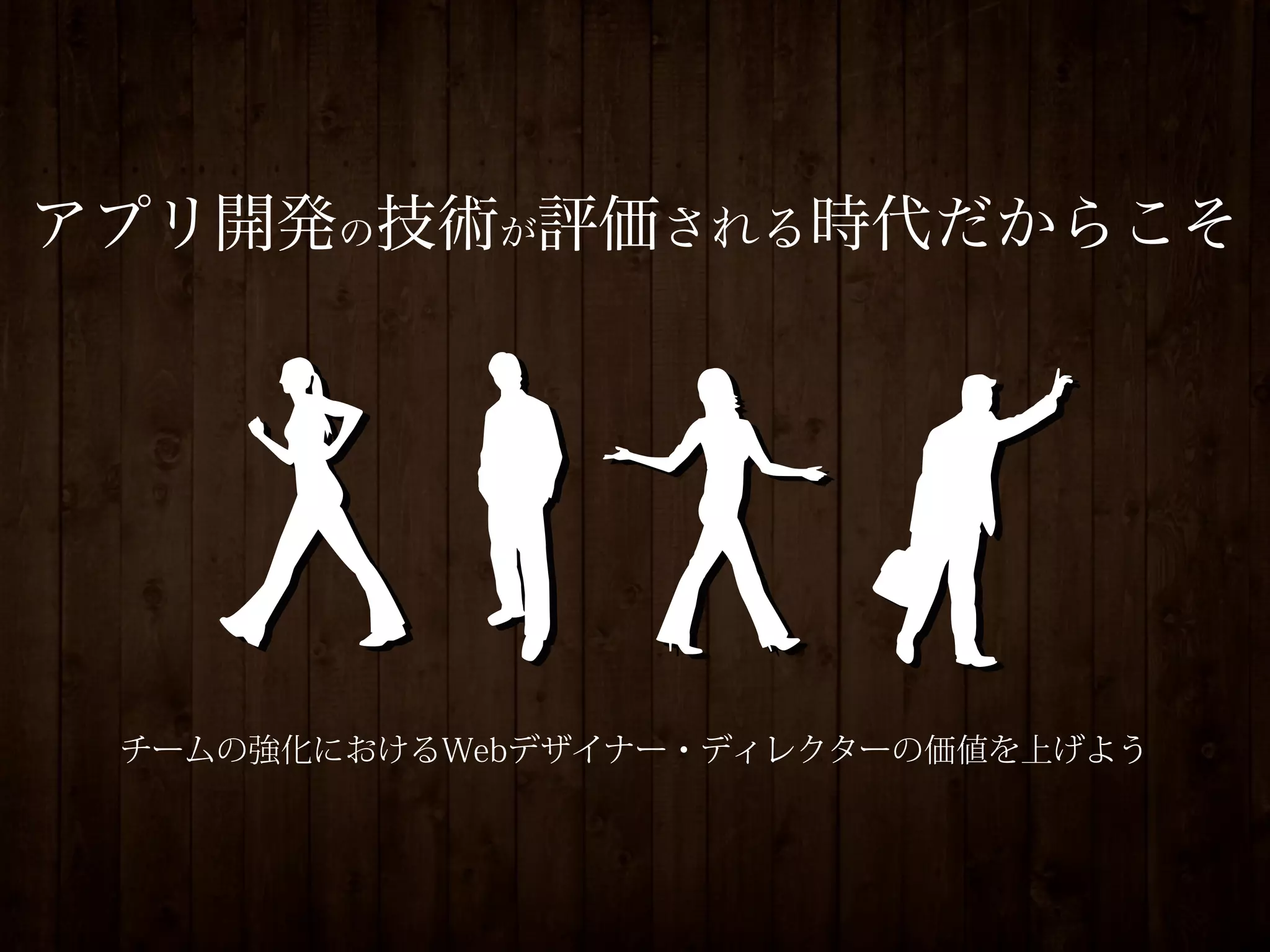 アプリ開発の技術が評価される時代だからこそ




 チームの強化におけるWebデザイナー・ディレクターの価値を上げよう
 