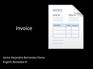Invoice
Jaime Alejandro Barrientos Flores
English Remedial III
 