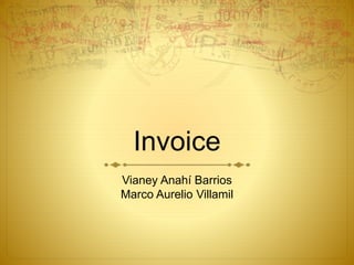 Invoice
Vianey Anahí Barrios
Marco Aurelio Villamil
 