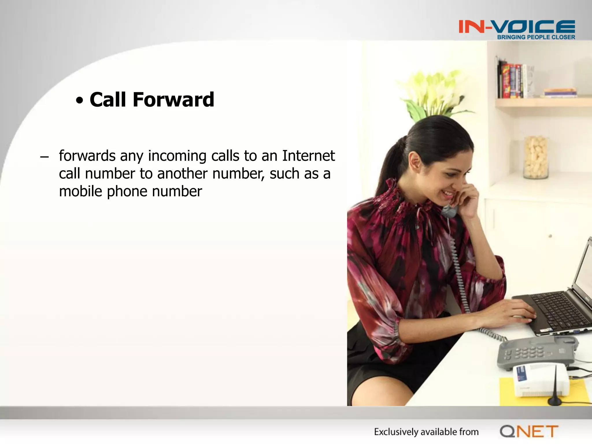 • Call Forward

– forwards any incoming calls to an Internet
  call number to another number, such as a
  mobile phone number
 