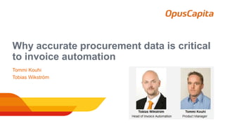 Why accurate procurement data is critical
to invoice automation
Tommi Kouhi
Tobias Wikström
 