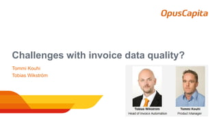 Challenges with invoice data quality?
Tommi Kouhi
Tobias Wikström
 