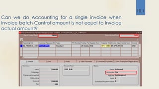 Can we do Accounting for a single invoice when
Invoice batch Control amount is not equal to Invoice
actual amount?
10.1
 