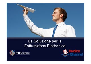 www.ifin.it
La Soluzione per la
Fatturazione Elettronica
 
