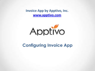 Invoice App by Apptivo, Inc.
      www.apptivo.com




Configuring Invoice App
 