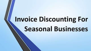 Invoice Discounting For
Seasonal Businesses
 
