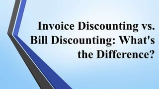 Invoice Discounting vs.
Bill Discounting: What's
the Difference?
 