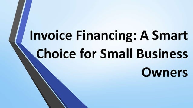 Invoice Financing: A Smart Choice for Small Business Owners | PPTX