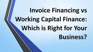 Invoice Financing vs
Working Capital Finance:
Which is Right for Your
Business?
 