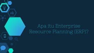 Apa itu Enterprise
Resource Planning (ERP)?
 