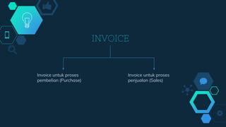 INVOICE
Invoice untuk proses
pembelian (Purchase)
Invoice untuk proses
penjualan (Sales)
 
