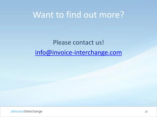 Want to find out more?
Please contact us!
info@invoice-interchange.com
22
 
