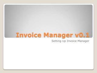 Invoice Manager v0.1
Setting Up Invoice Manager
 