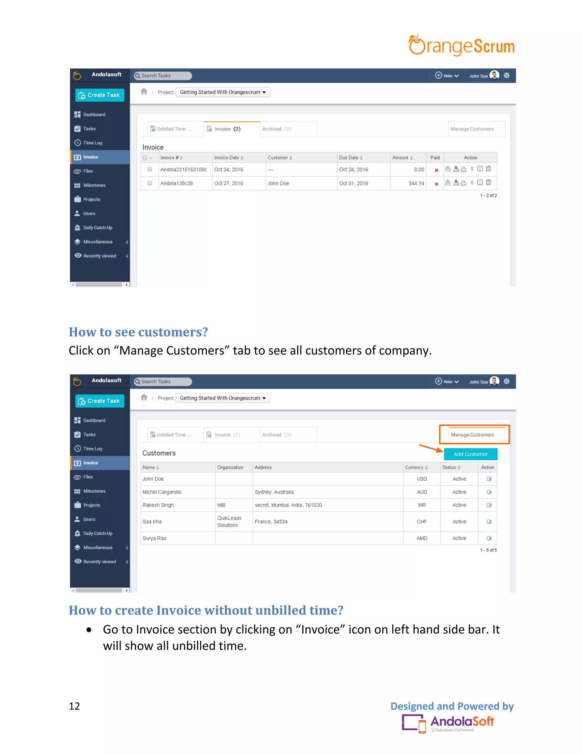 12 Designed and Powered by
How to see customers?
Click on “Manage Customers” tab to see all customers of company.
How to create Invoice without unbilled time?
 Go to Invoice section by clicking on “Invoice” icon on left hand side bar. It
will show all unbilled time.
 