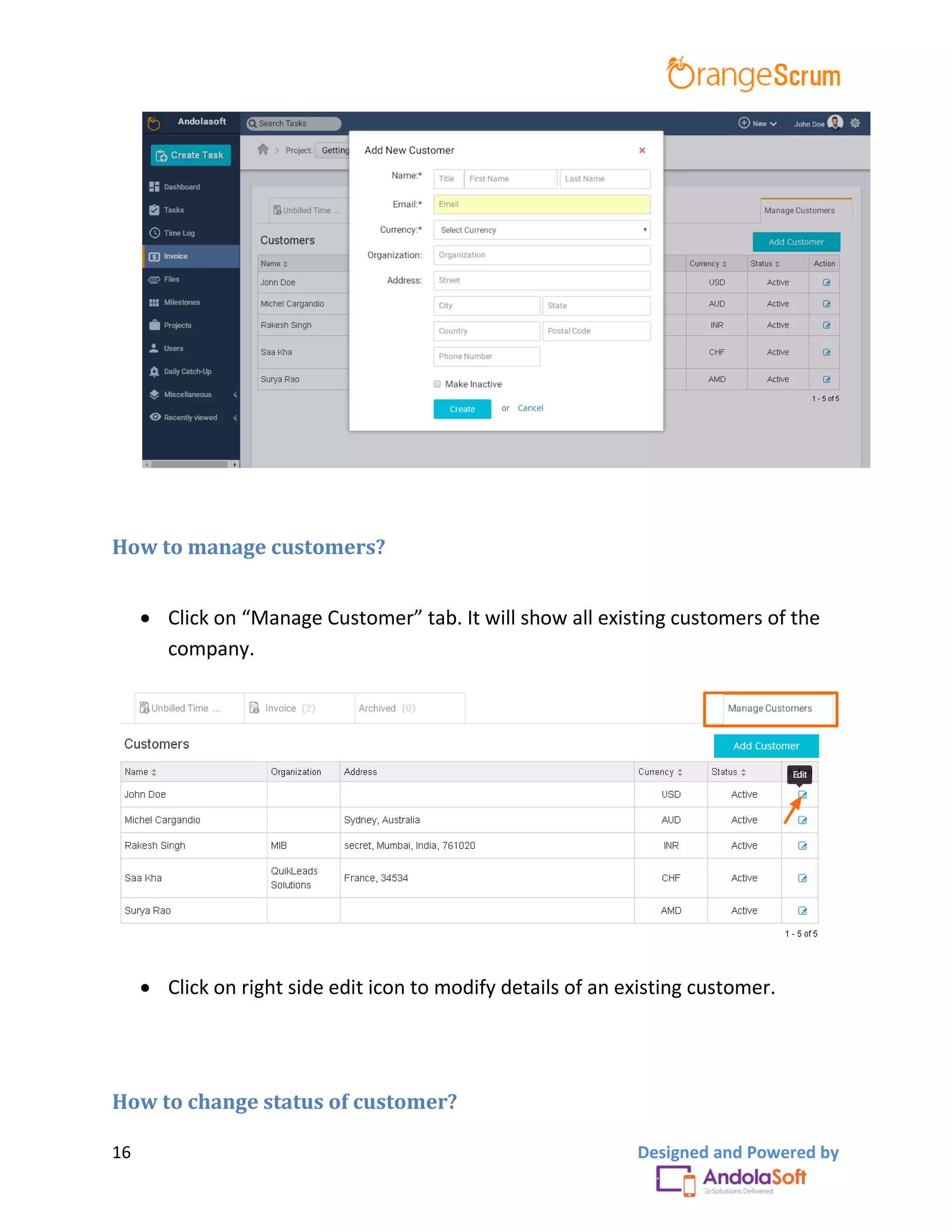 16 Designed and Powered by
How to manage customers?
 Click on “Manage Customer” tab. It will show all existing customers of the
company.
 Click on right side edit icon to modify details of an existing customer.
How to change status of customer?
 