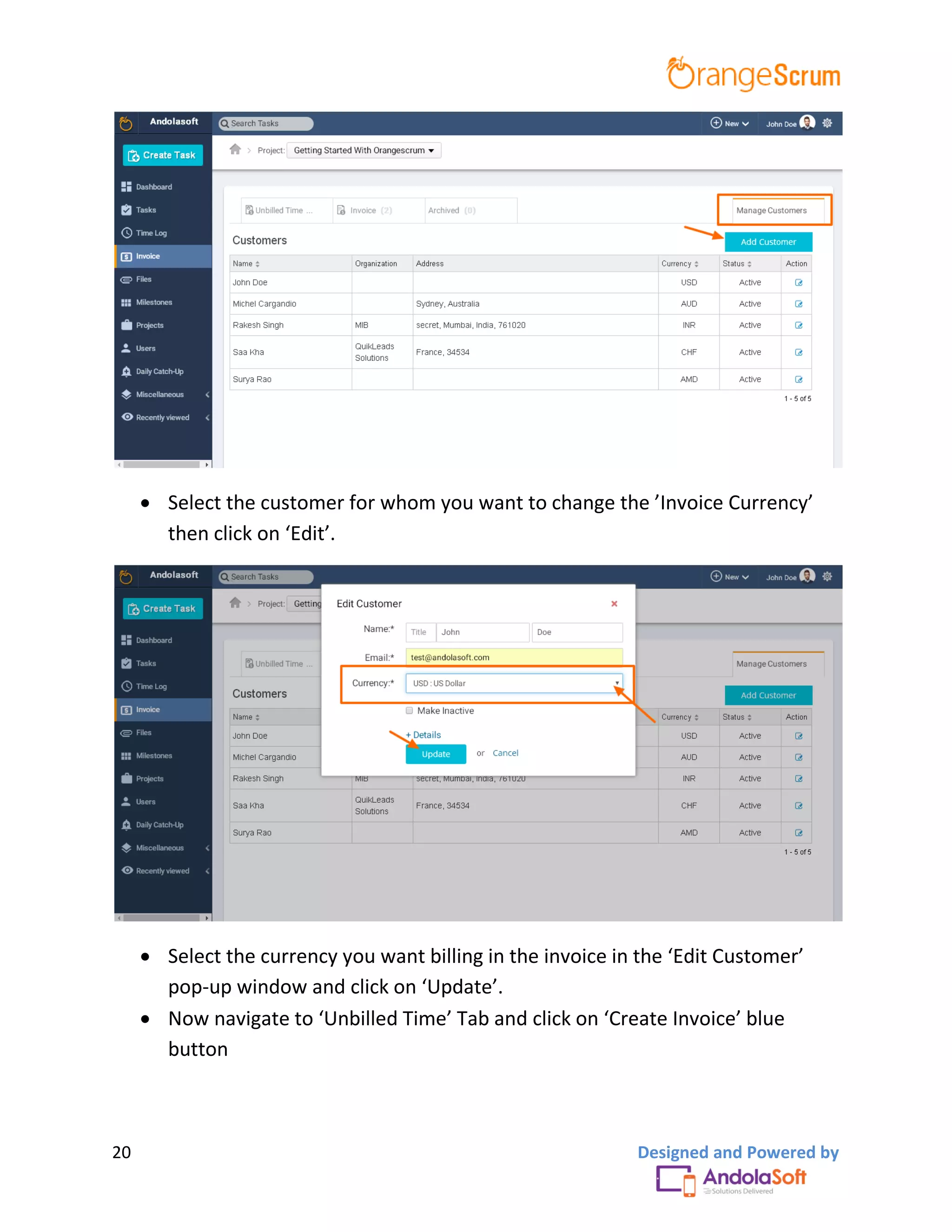 20 Designed and Powered by
 Select the customer for whom you want to change the ’Invoice Currency’
then click on ‘Edit’.
 Select the currency you want billing in the invoice in the ‘Edit Customer’
pop-up window and click on ‘Update’.
 Now navigate to ‘Unbilled Time’ Tab and click on ‘Create Invoice’ blue
button
 
