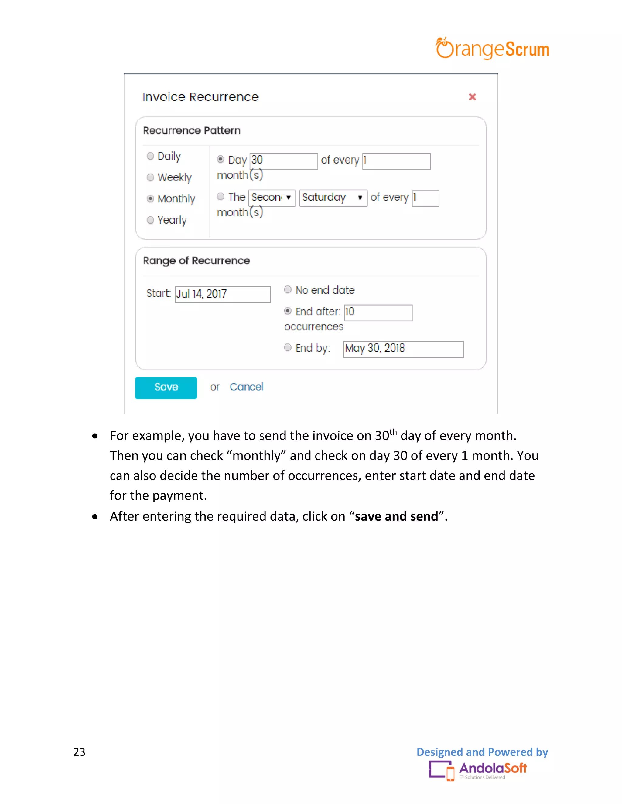 23 Designed and Powered by
 For example, you have to send the invoice on 30th
day of every month.
Then you can check “monthly” and check on day 30 of every 1 month. You
can also decide the number of occurrences, enter start date and end date
for the payment.
 After entering the required data, click on “save and send”.
 