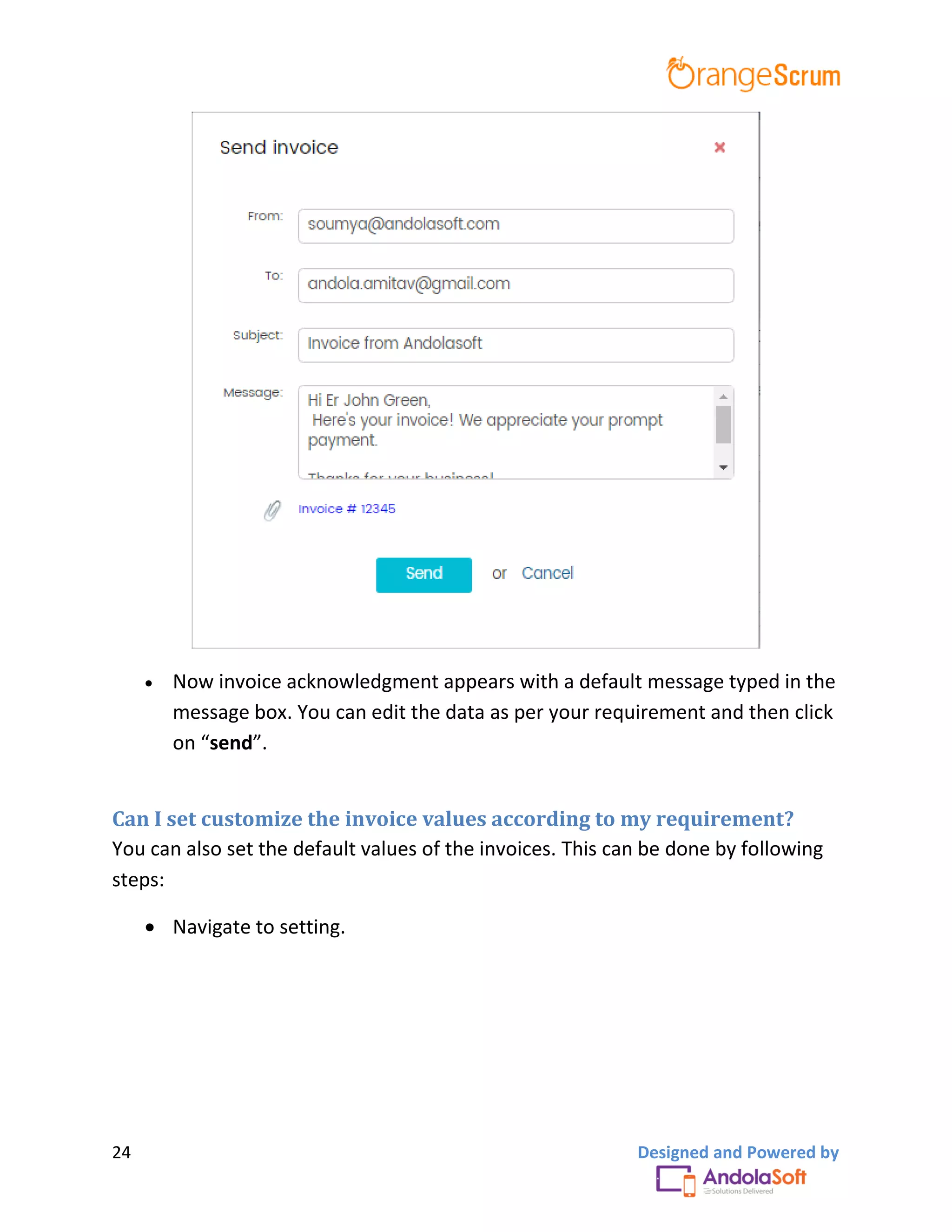 24 Designed and Powered by
 Now invoice acknowledgment appears with a default message typed in the
message box. You can edit the data as per your requirement and then click
on “send”.
Can I set customize the invoice values according to my requirement?
You can also set the default values of the invoices. This can be done by following
steps:
 Navigate to setting.
 