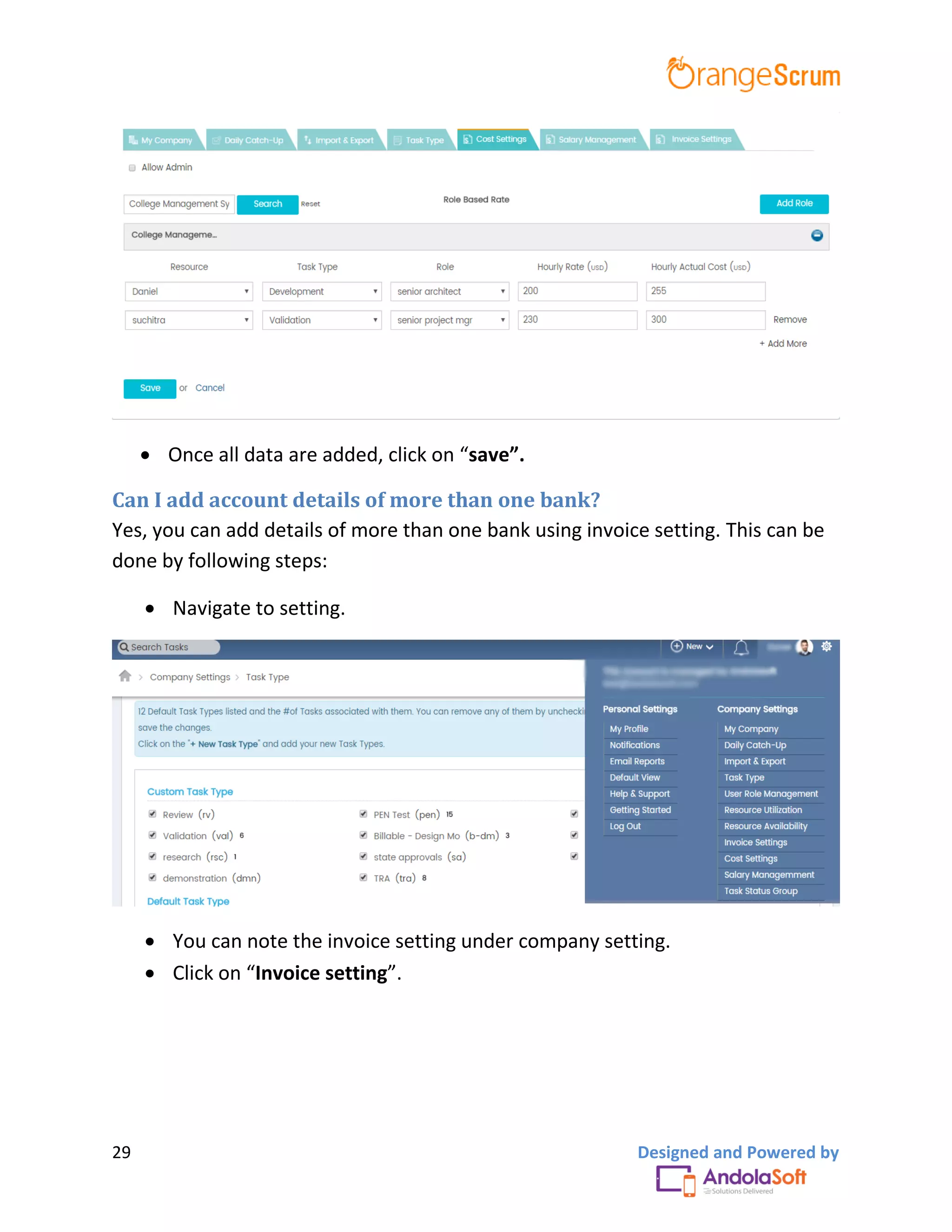 29 Designed and Powered by
 Once all data are added, click on “save”.
Can I add account details of more than one bank?
Yes, you can add details of more than one bank using invoice setting. This can be
done by following steps:
 Navigate to setting.
 You can note the invoice setting under company setting.
 Click on “Invoice setting”.
 