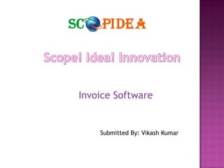 Invoice Software
Submitted By: Vikash Kumar
 