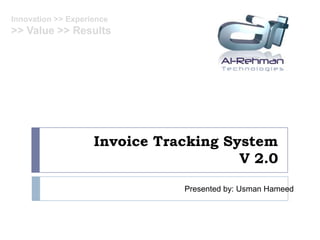 Innovation >> Experience
>> Value >> Results




                    Invoice Tracking System
                                       V 2.0

                               Presented by: Usman Hameed
 
