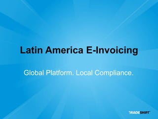 Latin America E-Invoicing
Global Platform. Local Compliance.
 