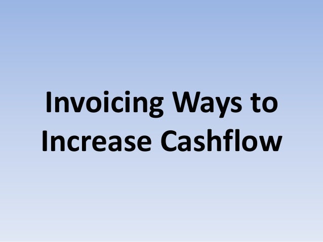Invoicing Ways to
Increase Cashflow
 