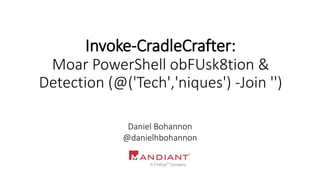 Invoke-CradleCrafter:
Moar PowerShell obFUsk8tion &
Detection (@('Tech','niques') -Join '')
Daniel Bohannon
@danielhbohannon
 