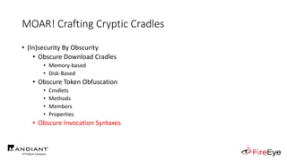 MOAR! Crafting Cryptic Cradles
• (In)security By Obscurity
• Obscure Download Cradles
• Memory-based
• Disk-Based
• Obscure Token Obfuscation
• Cmdlets
• Methods
• Members
• Properties
• Obscure Invocation Syntaxes
 