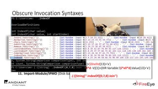 Obscure Invocation Syntaxes
1. Invoke-Expression/IEX
2. Get-Alias/GAL
3. Get-Command/GCM
4. GetCmdlets (PS1.0+)
5. InvokeScript (PS1.0+)
6. Invoke-Command/ICM
7. PS Runspace
8. Concatenated IEX
9. Invoke-AsWorkflow (PS3.0+)
10. Dot-Source (Disk-based)
11. Import-Module/IPMO (Disk-based)
http://i0.kym-cdn.com/photos/images/newsfeed/000/995/349/9c9.jpg
&($Env:ComSpec[4,26,25]-Join'')
.((LS env:/Co*pec).Value[4,26,25]-Join'')
.($ShellId[1]+$ShellId[13]+'x')
&( (GV S*ell*d -V)[1]+(DIR Variable:S*ell*d).Value[13]+'x')
.( ([String]''.IndexOf)[0,7,8]-Join'')
 