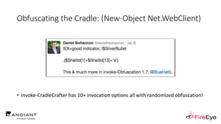 Obfuscating the Cradle: (New-Object Net.WebClient)
• Invoke-CradleCrafter has 10+ invocation options all with randomized obfuscation!
 