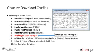 • Memory-Based Cradles
1. DownloadString (Net.WebClient Method)
2. DownloadData (Net.WebClient Method)
3. OpenRead (Net.WebClient Method)
4. Invoke-WebRequest (PS3.0+)
5. Invoke-RestMethod (PS3.0+)
6. Net.HttpWebRequest (.Net Class)
7. SendKeys Class + Notepad
8. COM Object + WinWord/Excel/InternetExplorer/MsXml2.ServerXmlHttp
9. Inline Scripting (CSharp, VisualBasic & JScript)
10. Pre-Compiled Scripting
Obscure Download Cradles
SendKeys class + Notepad
 