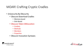 MOAR! Crafting Cryptic Cradles
• (In)security By Obscurity
• Obscure Download Cradles
• Memory-based
• Disk-Based
• Obscure Token Obfuscation
• Cmdlets
• Methods
• Members
• Properties
• Obscure Invocation Syntaxes
 