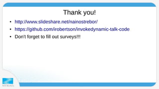 Thank you! 
● http://www.slideshare.net/nainostrebor/ 
● https://github.com/irobertson/invokedynamic-talk-code 
● Don't forget to fill out surveys!!! 
