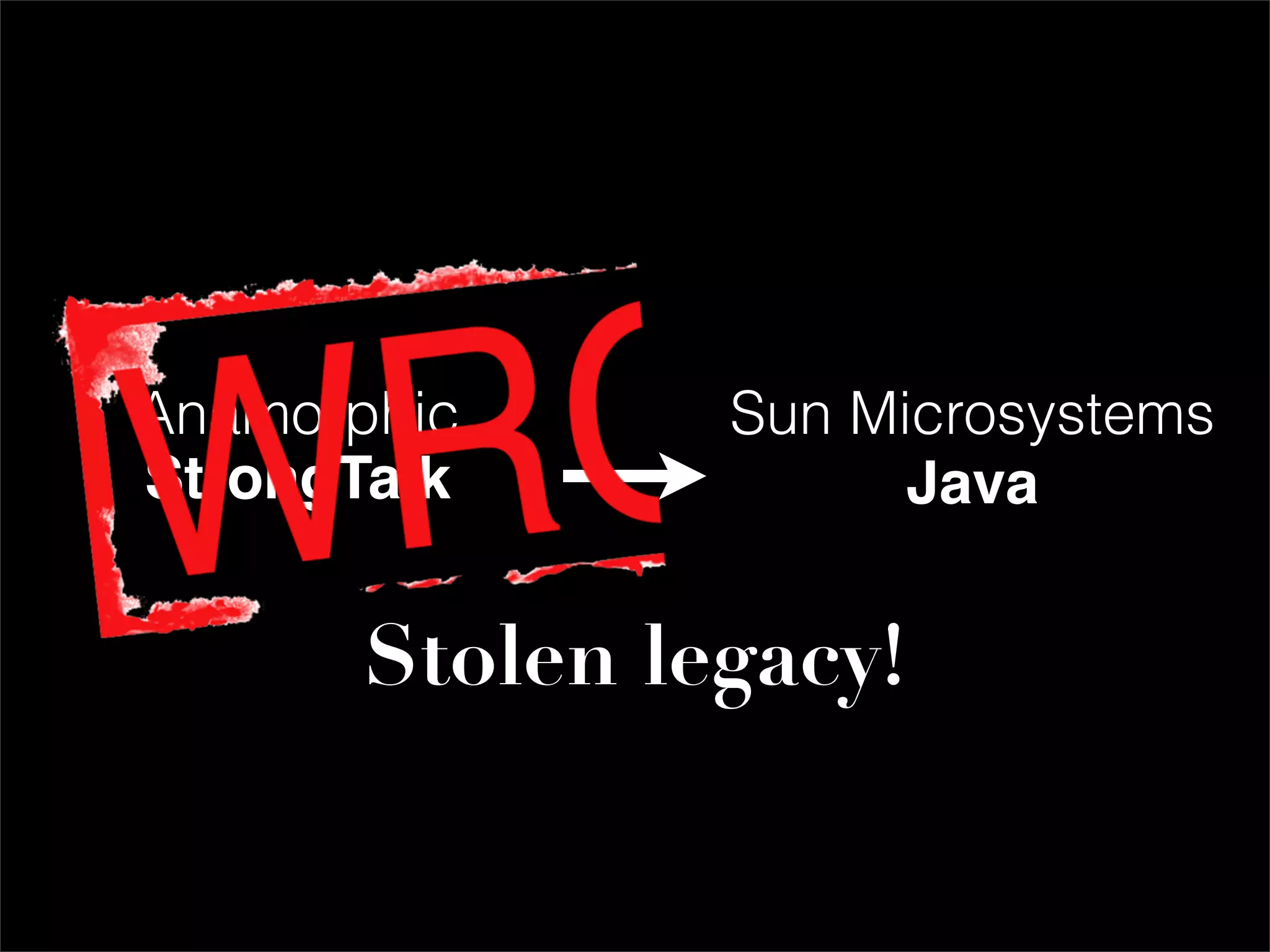 Anamorphic      Sun Microsystems
StrongTalk            Java


       Stolen legacy!
 