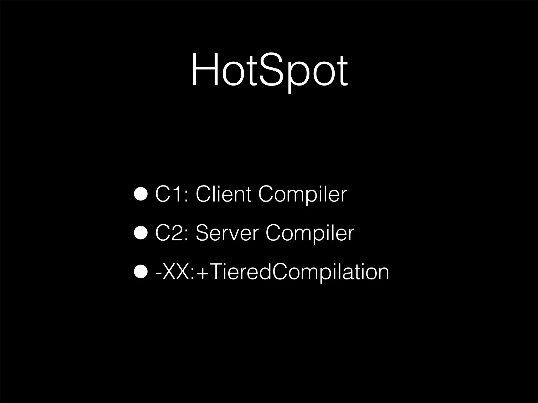 HotSpot

• C1: Client Compiler
• C2: Server Compiler
• -XX:+TieredCompilation
 
