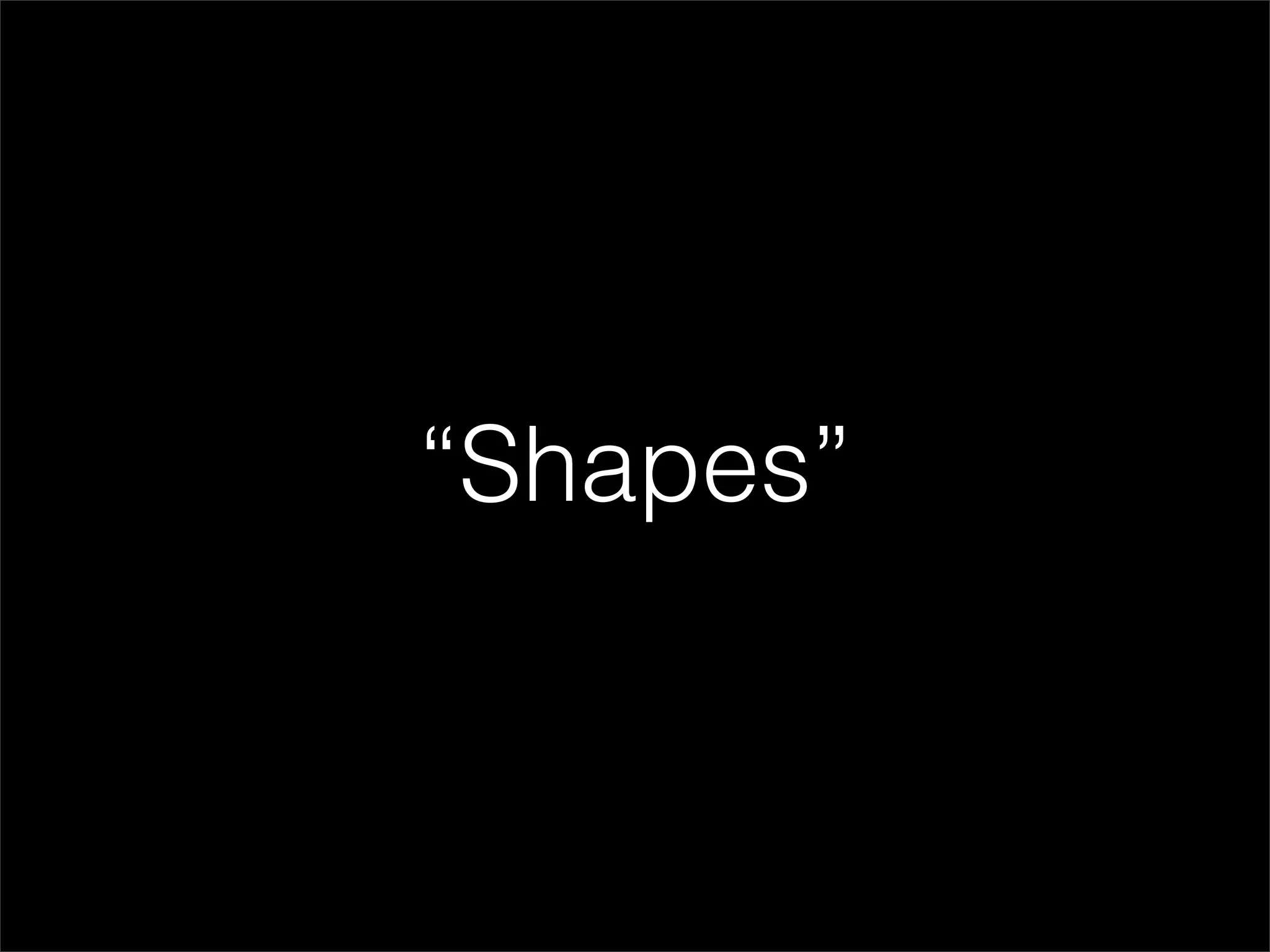 “Shapes”
 